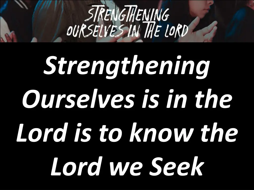 strengthening ourselves is in the lord is to know