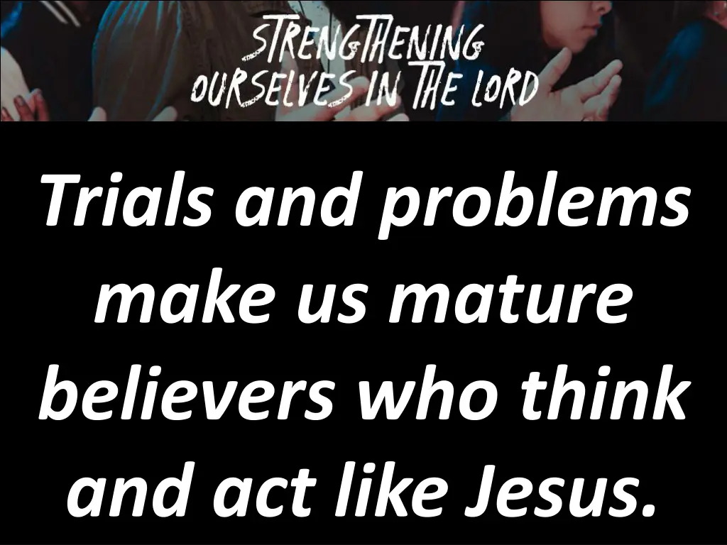 trials and problems make us mature believers 1