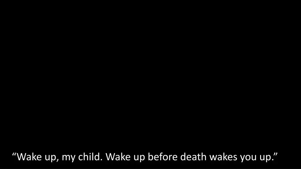 wake up my child wake up before death wakes you up