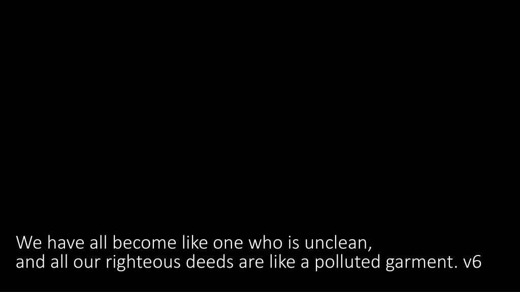 we have all become like one who is unclean