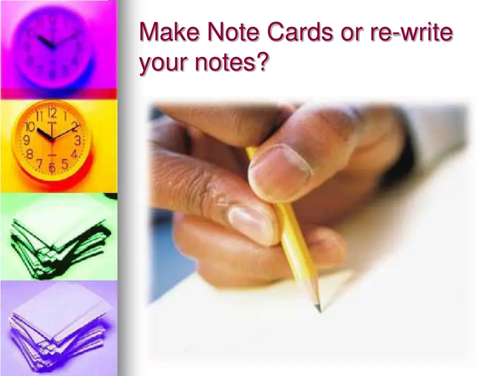 make note cards or re write your notes