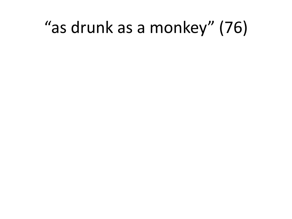 as drunk as a monkey 76