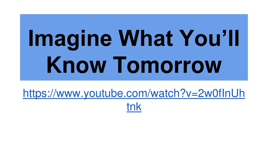 imagine what you ll know tomorrow