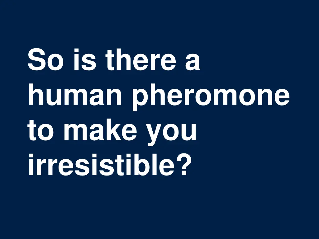 so is there a human pheromone to make