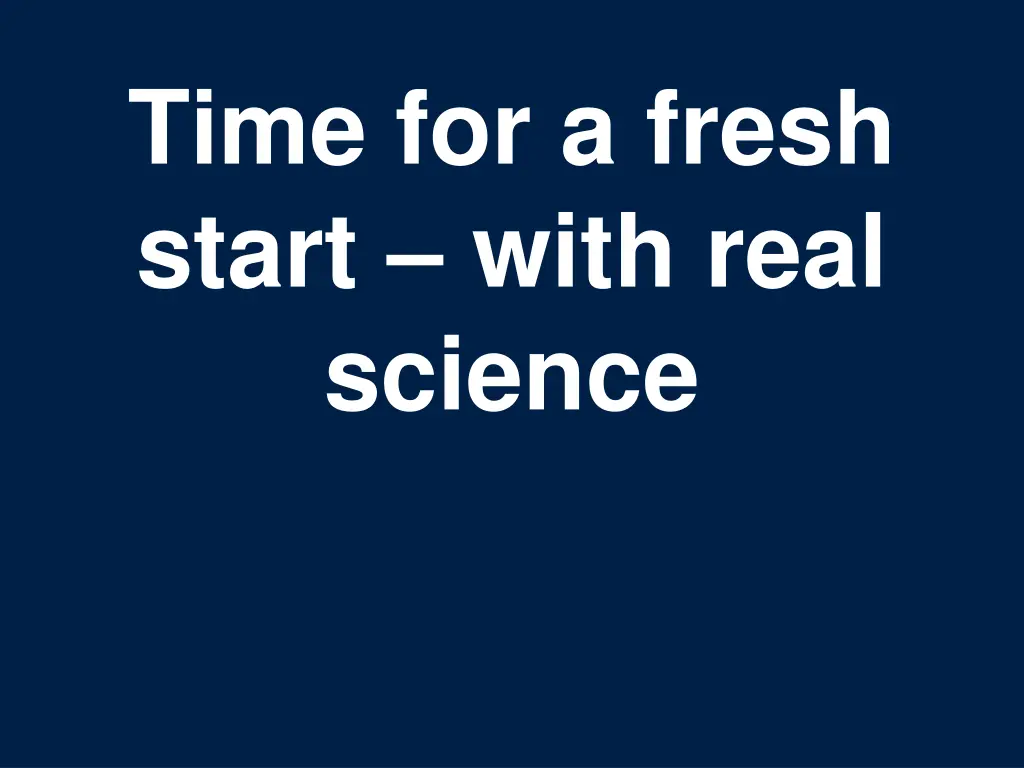 time for a fresh start with real science