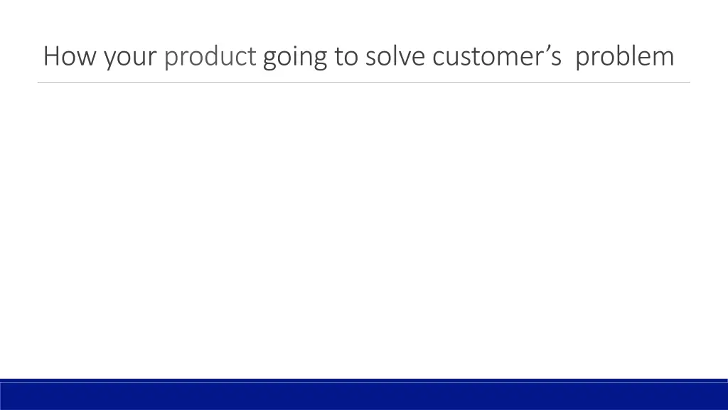 how your product going to solve customer s problem