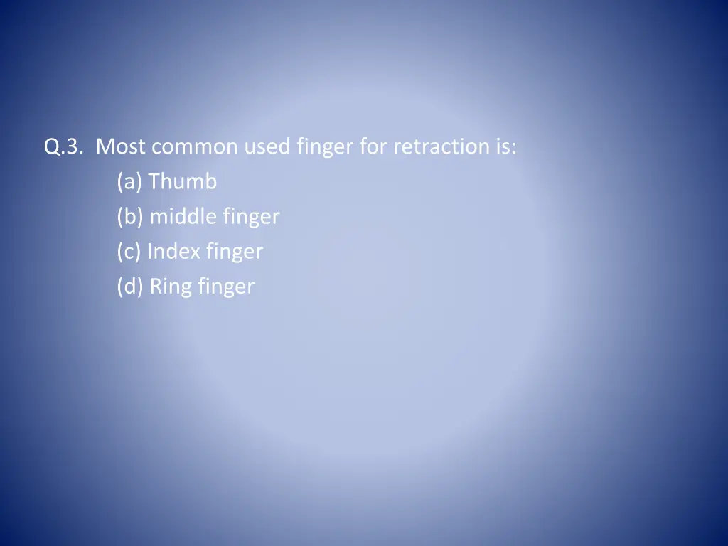 q 3 most common used finger for retraction