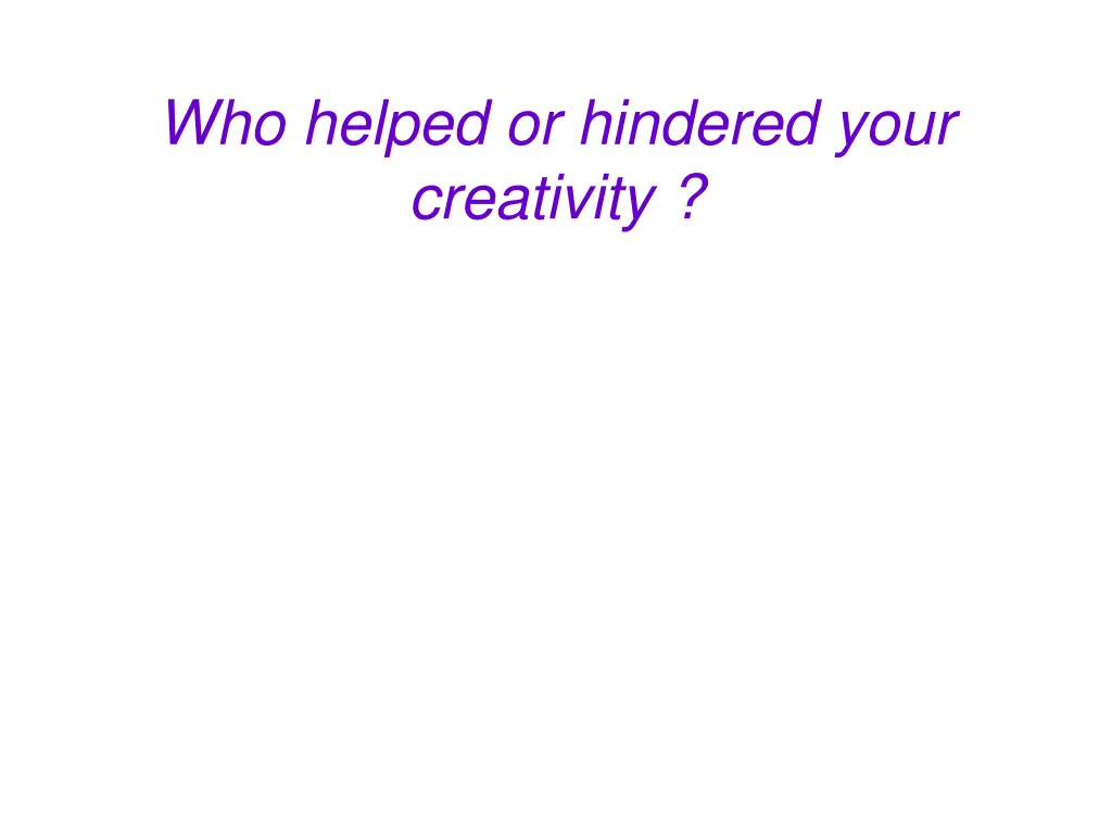 who helped or hindered your creativity