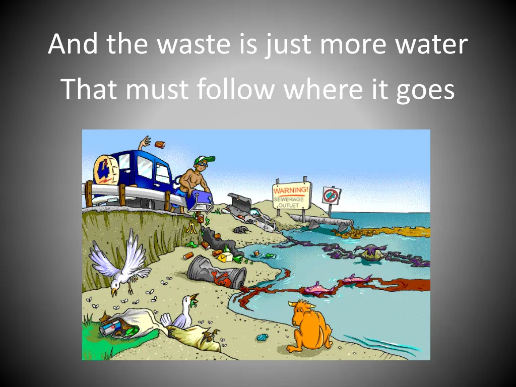 and the waste is just more water that must follow