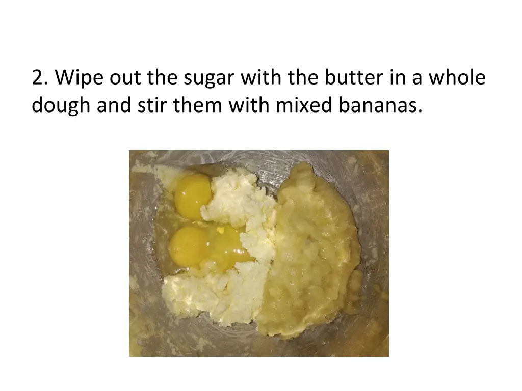 2 wipe out the sugar with the butter in a whole