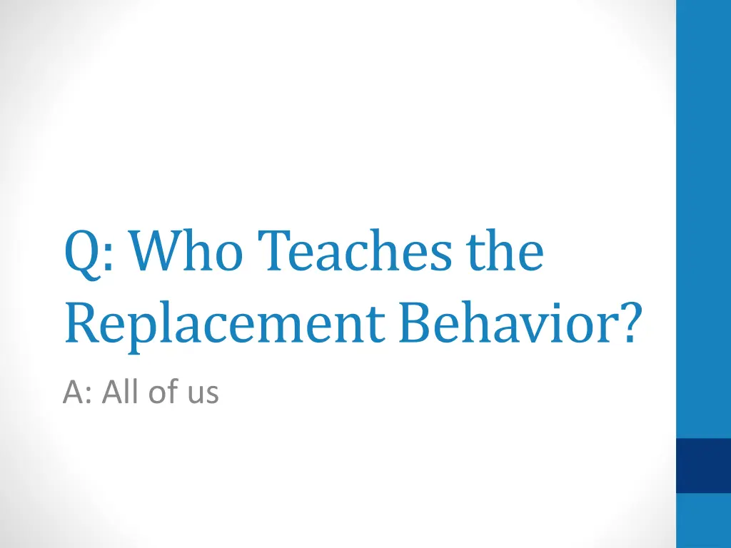 q who teaches the replacement behavior