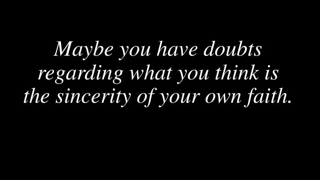 maybe you have doubts regarding what you think