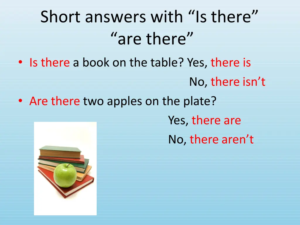 short answers with is there are there is there