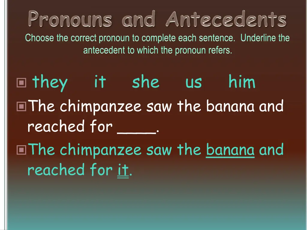 they it she us him the chimpanzee saw the banana