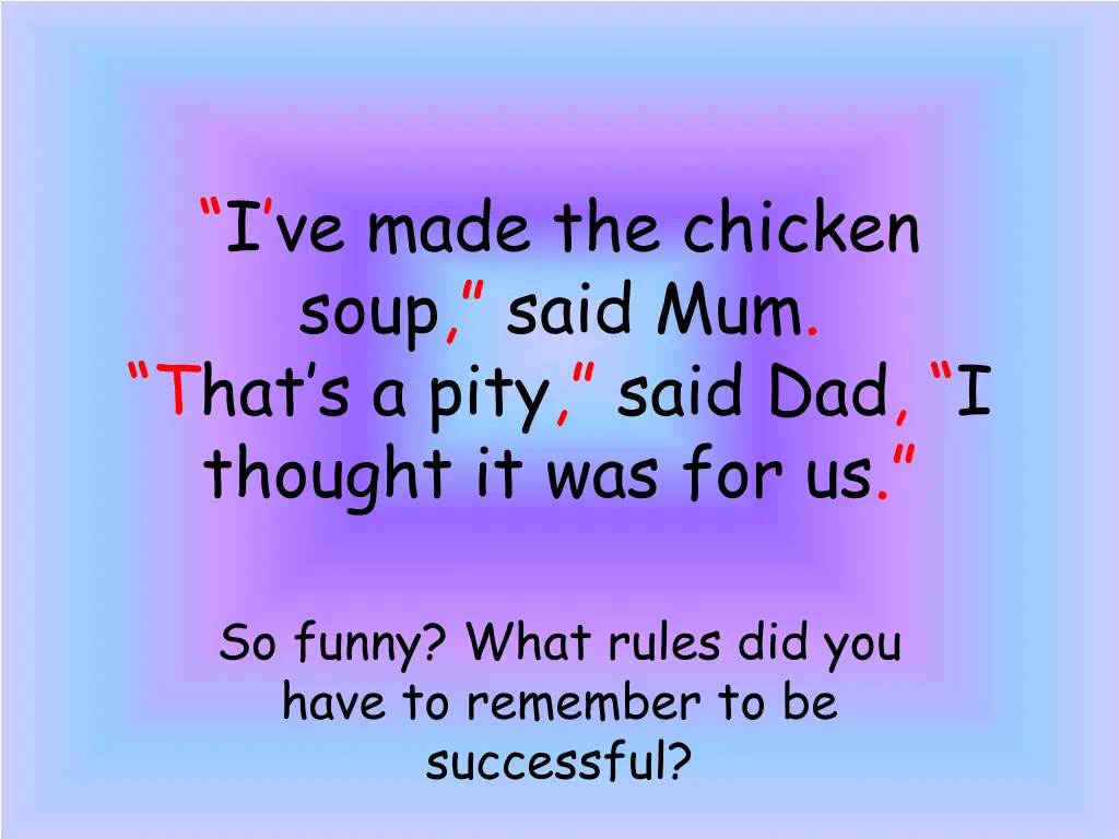 i ve made the chicken soup said mum that s a pity