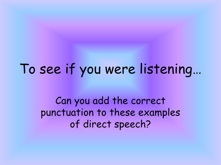 to see if you were listening