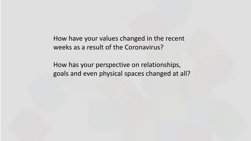 how have your values changed in the recent weeks