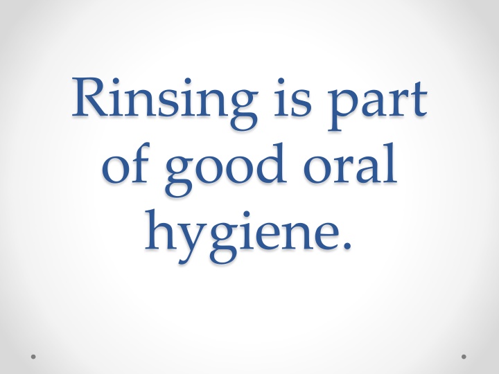 rinsing is part of good oral hygiene