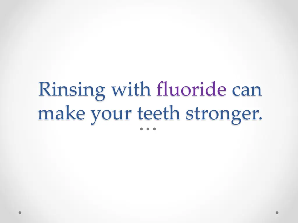 rinsing with fluoride can make your teeth stronger