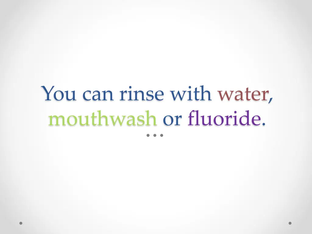 you can rinse with water mouthwash or fluoride