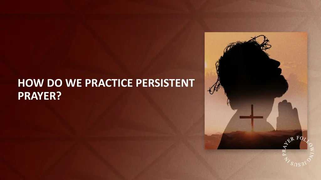 how do we practice persistent prayer