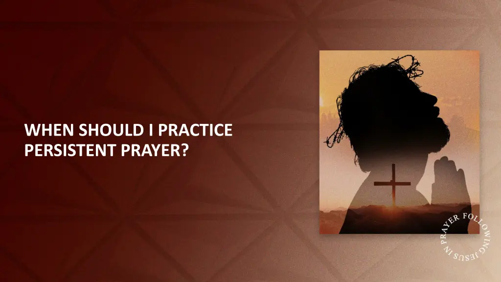 when should i practice persistent prayer