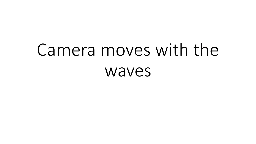 camera moves with the waves