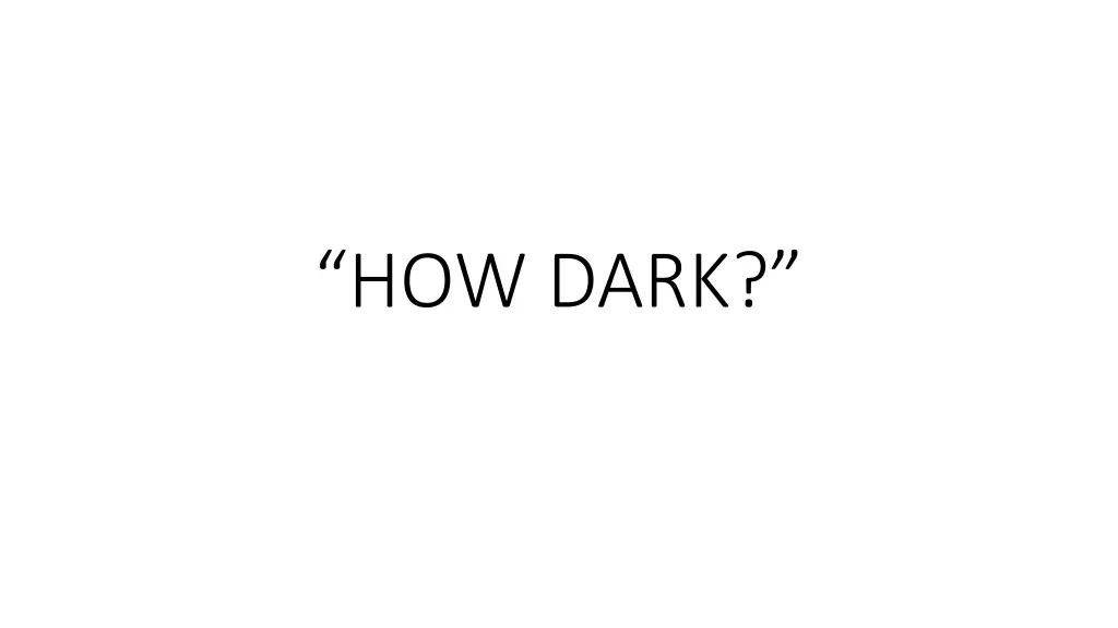 how dark