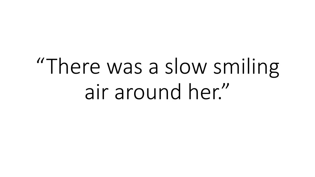 there was a slow smiling air around her