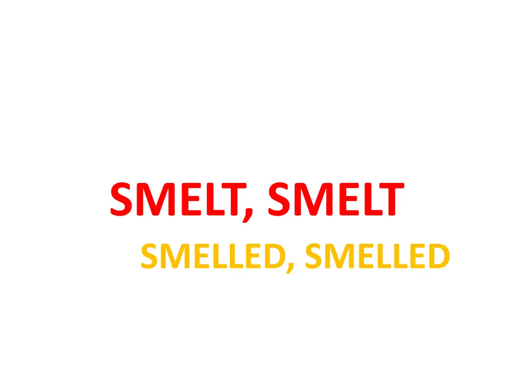 smelt smelt smelled smelled