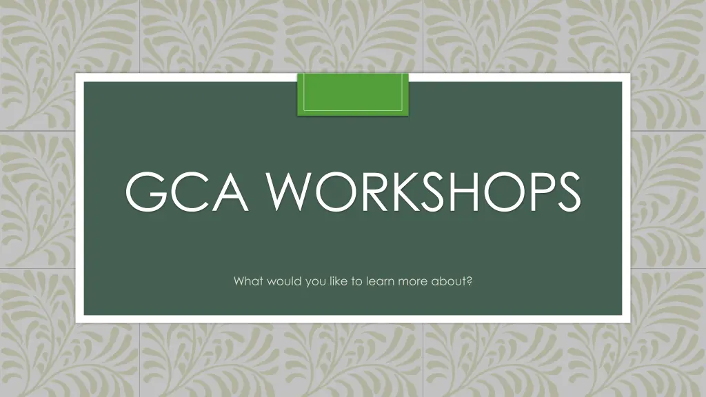 gca workshops