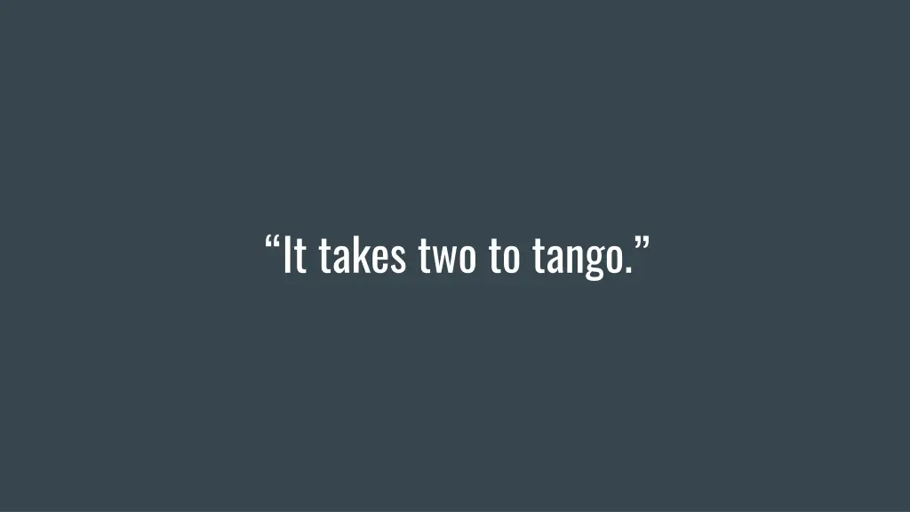 it takes two to tango