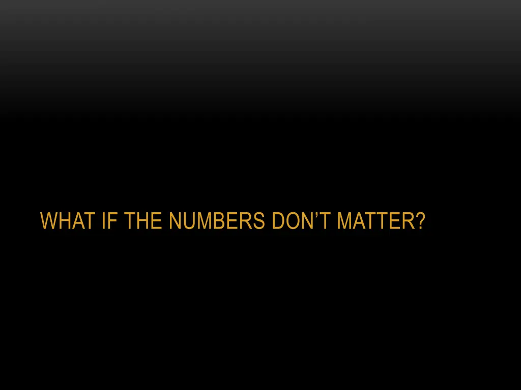 what if the numbers don t matter