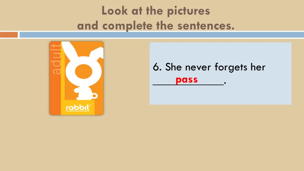 look at the pictures and complete the sentences 6