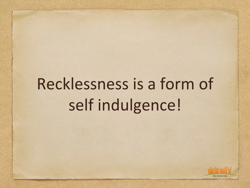 recklessness is a form of self indulgence