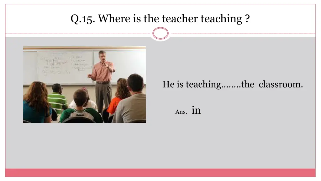 q 15 where is the teacher teaching