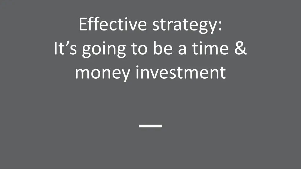 effective strategy it s going to be a time money