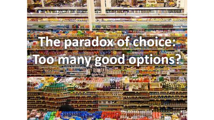 the paradox of choice too many good options