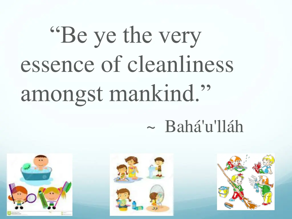 be ye the very essence of cleanliness amongst