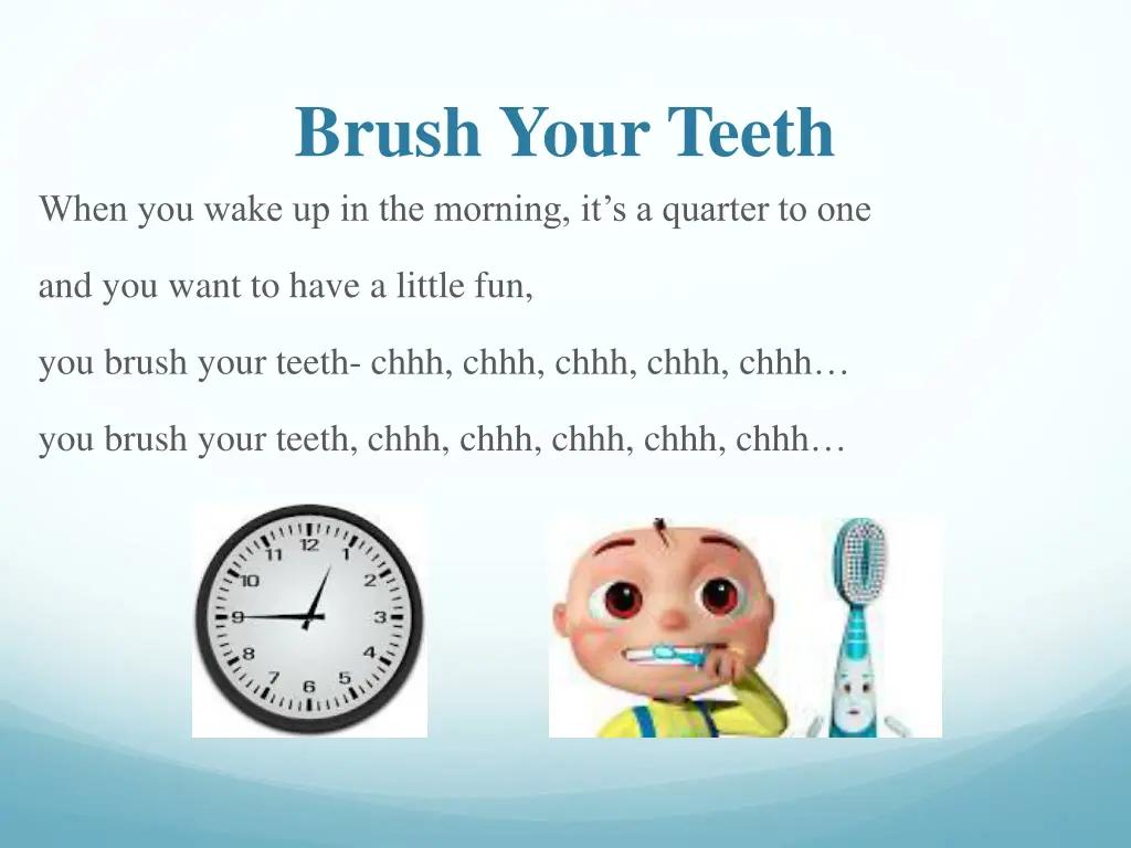 brush your teeth when you wake up in the morning