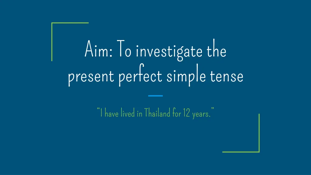 aim to investigate the present perfect simple