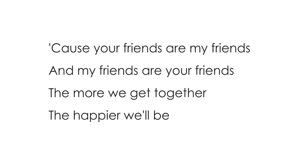 cause your friends are my friends