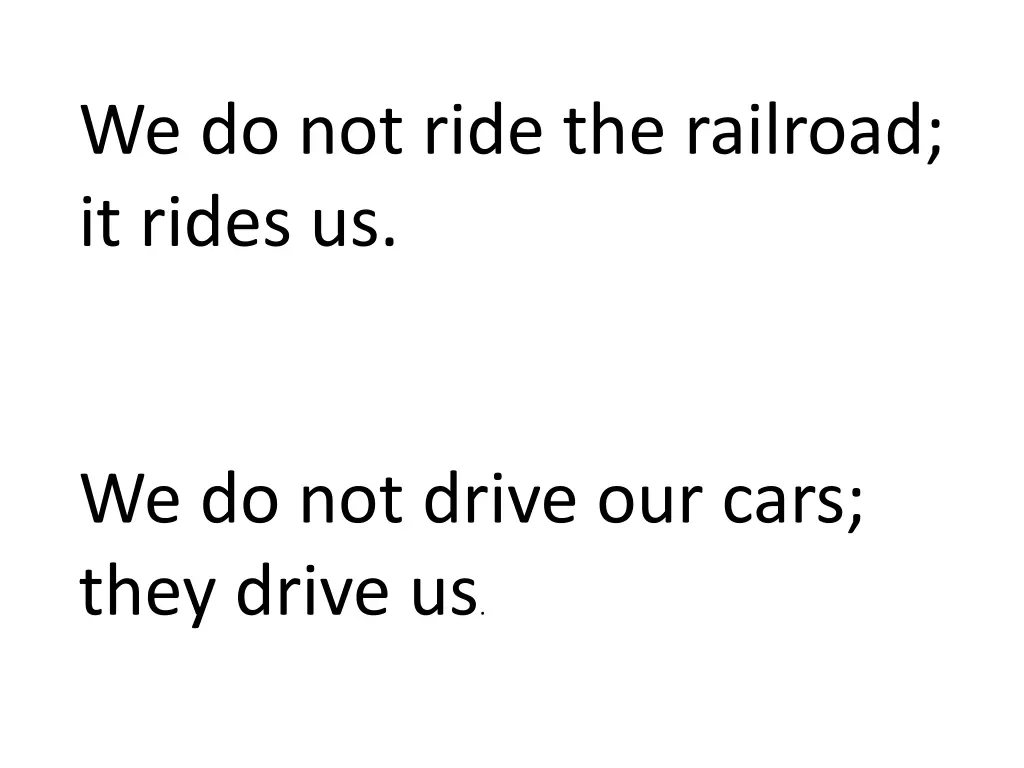 we do not ride the railroad it rides us