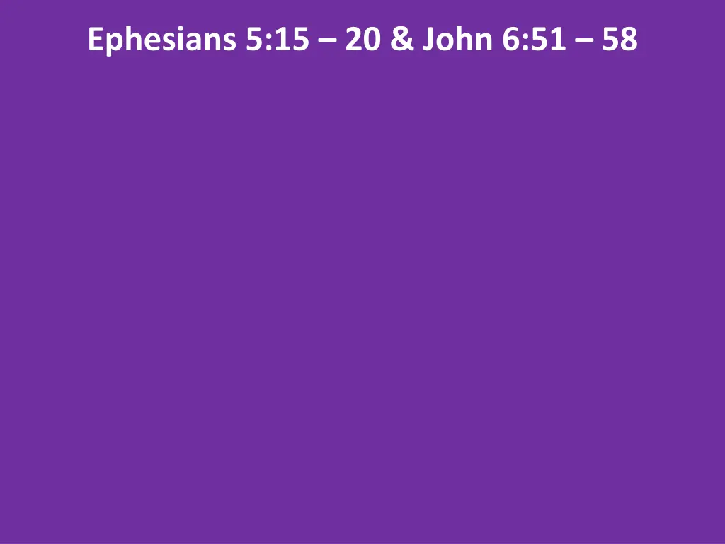 ephesians 5 15 20 john 6 51 58