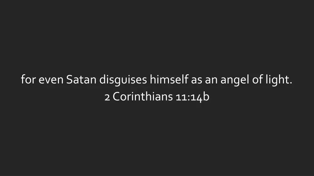 for even satan disguises himself as an angel