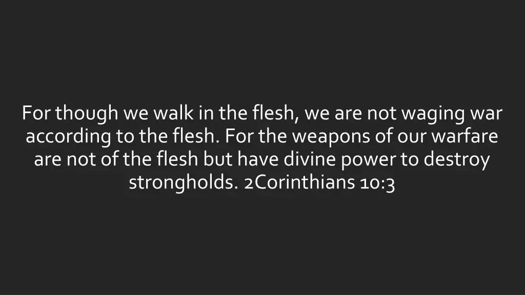 for though we walk in the flesh we are not waging