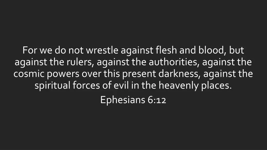 for we do not wrestle against flesh and blood