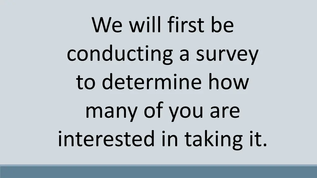 we will first be conducting a survey to determine