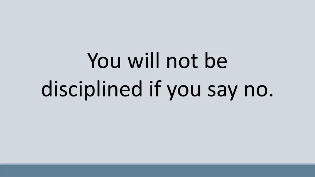 you will not be disciplined if you say no