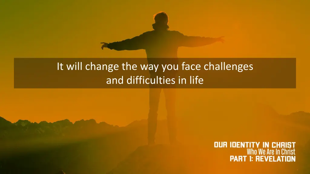 it will change the way you face challenges